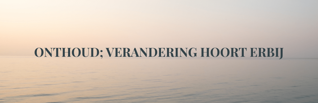 Onthoud; verandering hoort erbij