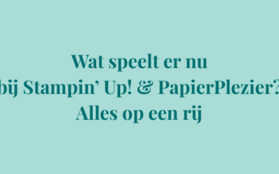 Wat speelt er nu bij Stampin’ Up! & PapierPlezier? – Alles op een rij